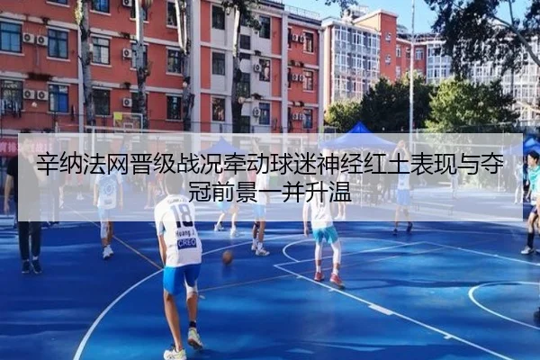 辛纳法网晋级战况牵动球迷神经红土表现与夺冠前景一并升温